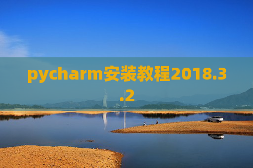 pycharm安装教程2018.3.2 pycharm安装教程2018.3.2